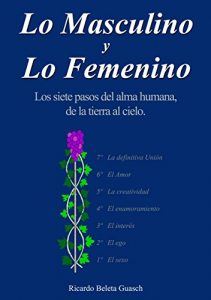 Descargar Lo Masculino y Lo Femenino: Los siete pasos del alma humana, de la tierra al cielo. El sexo, el ego, el interés, el enamoramiento, la creatividad, el Amor, y la definitiva unión. pdf, epub, ebook