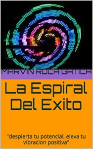 Descargar La Espiral Del Exito: “Despierta tu potencial, Eleva tu vibracion positiva” pdf, epub, ebook