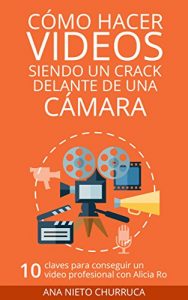 Descargar Cómo hacer vídeos siendo un crack delante de una cámara: 10 claves para conseguir un vídeo profesional con Alicia Ro (empresa, estrategia y gestión) (Hablando con cracks) pdf, epub, ebook