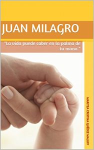 Descargar Juan Milagro: “La vida puede caber en la palma de tu mano” pdf, epub, ebook