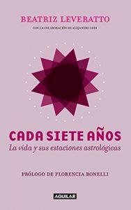 Descargar Cada siete años. La vida y sus estaciones astrológicas: Prólogo de Florencia Bonelli pdf, epub, ebook