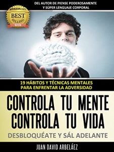 Descargar Controla tu Mente, Controla tu vida, DESBLOQUÉATE y Sál adelante: 19 Hábitos y Técnicas mentales para enfrentar la adversidad (Control Mental Control Personal) pdf, epub, ebook