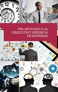 Descargar PNL APLICADO A LA DIRECCIÓN Y GERENCIA DE EMPRESAS: Habilidades fundamentales para nuevos directivos y la Fijación de Objetivos con PNL pdf, epub, ebook