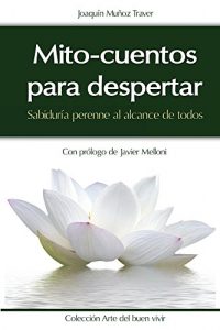 Descargar Mito-cuentos para despertar: Sabiduría perenne al alcance de todos (Colección Arte del buen vivir nº 1) pdf, epub, ebook