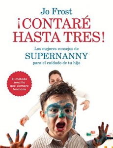 Descargar ¡Contaré hasta tres!: Los mejores consejos de Supernanny para educar a tu hijo pdf, epub, ebook