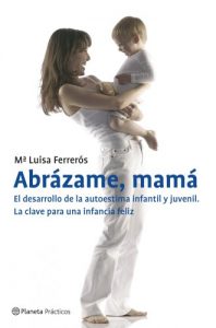 Descargar Abrázame, mamá. El desarrollo de la autoestima infantil y juvenil pdf, epub, ebook