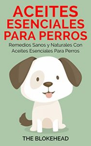 Descargar Aceites esenciales para perros:  Remedios sanos y naturales con aceites esenciales para perros pdf, epub, ebook