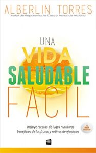 Descargar Una Vida Saludable Facil: Como tener una vida saludable sin esfuerzo? Libro incluye: Recetas de Jugos Nutritivos, Beneficios de las Frutas y Rutinas de Ejercicios pdf, epub, ebook