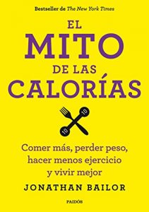 Descargar El mito de las calorías: Comer más, perder peso, hacer menos ejercicio y vivir mejor pdf, epub, ebook