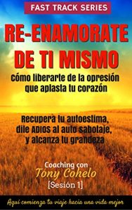 Descargar Re enamorate de ti mismo | AUTOCOACHING- Incluye AUDIOLIBRO: Cómo liberarte de emociones nocivas que aplastan tu corazón, tu ser. Recupera ahora conmigo tu Poder interior, y alcanza tu grandeza. pdf, epub, ebook