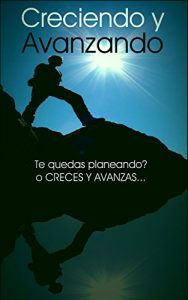 Descargar CRECIENDO Y AVANZANDO: Tienes 2 opciones :Te quedas viendo ó CRECES Y AVANZAS pdf, epub, ebook