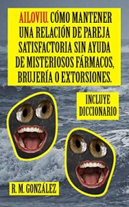 Descargar AILOVIU: cómo mantener una relación de pareja satisfactoria sin ayuda de misteriosos fármacos, brujería o extorsiones. pdf, epub, ebook