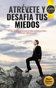 Descargar Atrévete y Desafia tus Miedos: 17 Secretos Revelados Por Expertos Para Superar Obstaculos pdf, epub, ebook
