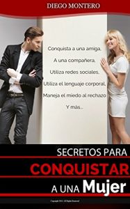 Descargar Secretos seducir a una mujer – Consejos para seducir y enamorar a una mujer en cualquier situación: Como Conquistar a una amiga o a una compañera utilizando redes sociales y el lenguaje corporal pdf, epub, ebook