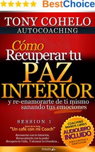 Descargar AUTOCOACHING:Cómo Recuperar Tu PAZ Interior | Incluye AUDIOLIBRO: (Sesión 5) Cómo liberarte de emociones nocivas que aplastan tu corazón, tu ser. Recupera … alcanza tu grandeza (Un café con mi Coach) pdf, epub, ebook
