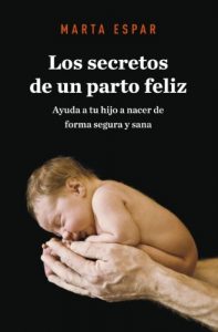 Descargar Los secretos de un parto feliz: Ayuda a tu hijo a nacer de forma segura y sana pdf, epub, ebook