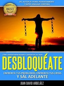 Descargar DESBLOQUÉATE: Enfrenta Tus Problemas, Enfrenta Las Crisis Y Sál Adelante: Cómo Enfrentar y Superar Las Crisis y La Adversidad (PNL YA nº 2) pdf, epub, ebook