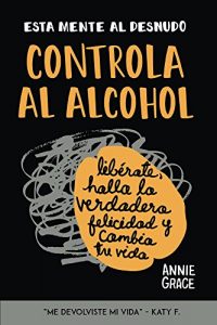 Descargar Esta Mente Al Desnudo: Controla al alcohol: libérate, halla la verdadera felicidad y cambia tu vida pdf, epub, ebook