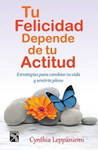 Descargar Tu felicidad depende de tu actitud: Estrategias para cambiar tu vida y sentirte pleno pdf, epub, ebook