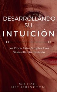 Descargar Desarrollando su Intuición: Los Cinco Pasos Simples Para Desarrollar Su Intuición pdf, epub, ebook