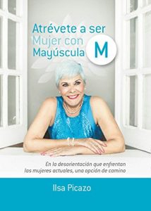 Descargar Atrévete a ser Mujer con M Mayúscula: En la desorientación que enfrentan las mujeres actuales, una opción de camino. pdf, epub, ebook