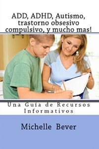 Descargar ADD, ADHD, Autismo, trastorno obsesivo compulsivo, y mucho mas!: Una Guia de Recursos Informativos pdf, epub, ebook