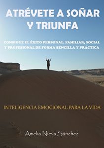 Descargar ATRÉVETE A SOÑAR Y TRIUNFA: Consigue el éxito personal, familiar, social y profesional de forma sencilla y práctica (Inteligencia Emocional para la vida nº 1) pdf, epub, ebook