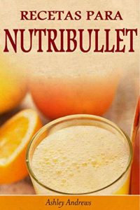 Descargar Recetas Para Nutribullet® Pérdida De Peso Y Licuados Para Tu Nutribullet® pdf, epub, ebook