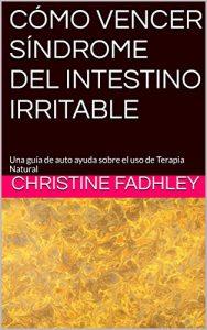 Descargar CÓMO VENCER SÍNDROME DEL INTESTINO IRRITABLE: Una guía de auto ayuda sobre el uso de Terapia Natural pdf, epub, ebook