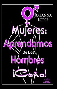 Descargar Mujeres: Aprendamos De Los Hombres ¡Coño! pdf, epub, ebook