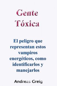 Descargar Gente Tóxica El peligro que representan estos vampiros energéticos, como identificarlos y manejarlos pdf, epub, ebook