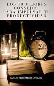 Descargar Los 10 mejores consejos para impulsar tu productividad: Maneja tu tiempo. Haz más cosas en menos tiempo. Evita procrastinar y despega tu productividad. (Colección productividad) pdf, epub, ebook