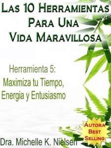 Descargar LAS 10 HERRAMIENTAS PARA UNA VIDA MARAVILLOSA- Herramienta 5: Maximiza tu tiempo, energía y entusiasmo pdf, epub, ebook