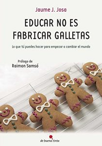 Descargar Educar no es fabricar galletas: Lo que tú puedes hacer para empezar a cambiar el mundo pdf, epub, ebook