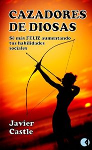 Descargar Cazadores de diosas: Sé más FELIZ mejorando tus habilidades sociales pdf, epub, ebook