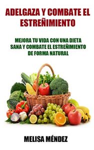 Descargar ADELGAZA Y COMBATE EL ESTREÑIMIENTO, FISURAS ANALES Y HEMORROIDES: Mejora tu vida con una dieta saludable pdf, epub, ebook