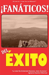 Descargar FANÁTICOS DEL ÉXITO: “la vida no entiende razones, solo acciones” pdf, epub, ebook
