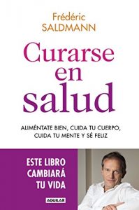 Descargar Curarse en salud: Aliméntate bien, cuida tu cuerpo, tu mente y sé feliz pdf, epub, ebook