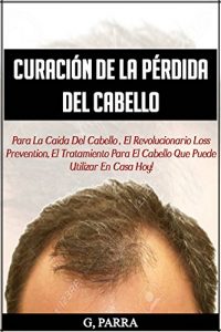 Descargar Hair Loss Cure: Spanish Version – “Curación De La Pérdida  Del Cabello”: Para La Caída Del Cabello , el Revolucionario Loss Prevention, El Tratamiento … En Casa Hoy (hair loss cure spanish) pdf, epub, ebook