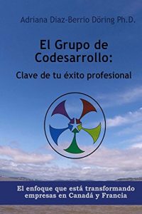 Descargar El Grupo de Codesarrollo: Clave de su exito profesional: El enfoque que está transformando empresas en Canadá y Francia pdf, epub, ebook
