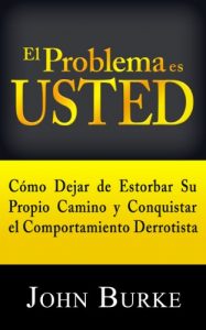 Descargar El Problema es USTED: Cómo Dejar de Estorbar Su Propio Camino y Conquistar el Comportamiento Derrotista pdf, epub, ebook