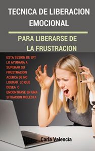 Descargar Técnica De Liberación Emocional Para Liberarse De La Frustración (EFT Tapping Español) pdf, epub, ebook