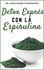 Descargar DETOX EXPRÉS CON LA ESPIRULINA: Cómo sacarle rápidamente partido a la espirulina. (Espirulina y Salud Humana nº 1) pdf, epub, ebook