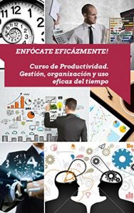 Descargar Enfócate eficazmente: Curso de productividad y gestión eficaz del tiempo. pdf, epub, ebook