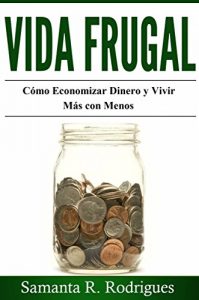 Descargar Vida Frugal: Cómo Economizar Dinero y Vivir Más Con Menos. pdf, epub, ebook