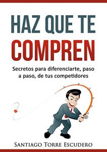 Descargar Haz que te compren: Secretos para diferenciarte, paso a paso, de la competencia y no tener que vender por precio pdf, epub, ebook