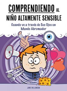 Descargar Comprendiendo al Niño Altamente Sensible: Cuando ve a través de Sus Ojos un Mundo Abrumador pdf, epub, ebook