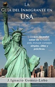 Descargar La Guia del Inmigrante en USA: Lo que necesitas saber de tu nuevo pais. Incluye consejos simples, utiles y practicos. pdf, epub, ebook