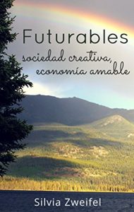 Descargar FUTURABLES: sociedad creativa, economía amable (ensayos con aire de novela nº 2) pdf, epub, ebook