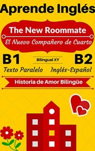 Descargar [Aprende Inglés – Historia de Amor Bilingüe] The New Roommate – El Nuevo Compañero de Cuarto: Texto Paralelo (Inglés B1, Inglés B2) (Historias Bilingües Inglés-Español) pdf, epub, ebook